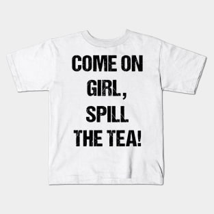 Come on Girl, Spill the Tea Text Based Design Kids T-Shirt